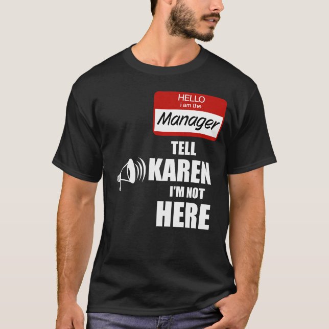 Funny I am the Manager Tell Karen I'm not Here T-Shirt (Front)