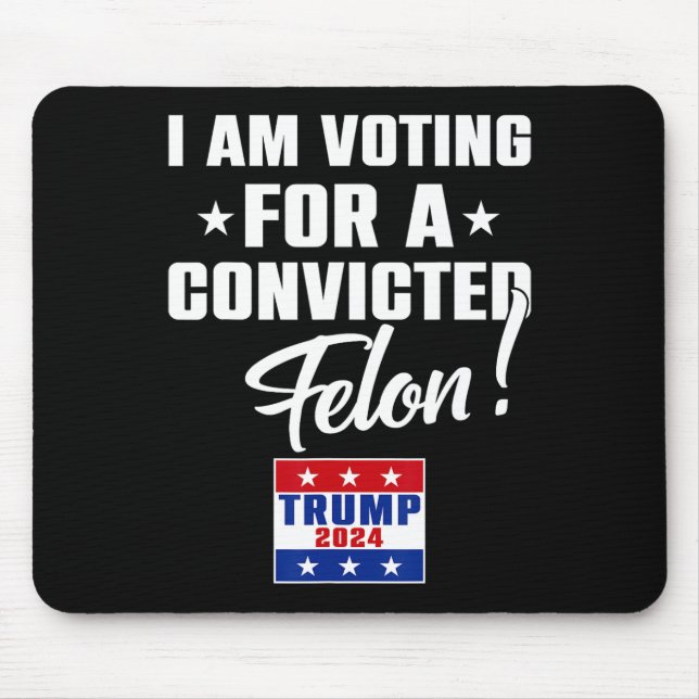 Funny I Am Voting For A Convicted Felon Support Tr Mouse Mat (Front)
