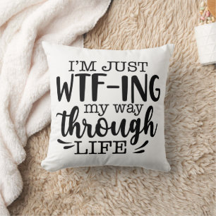 Funny I am WTF-ING My Way Through Life Cushion