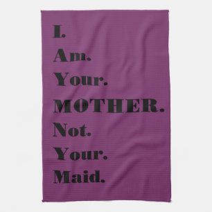 Funny I am your mother not your maid Kitchen Towel