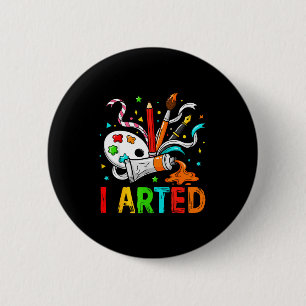 Funny I Arted Art Humor Cool Graphic Colorful Arti 6 Cm Round Badge