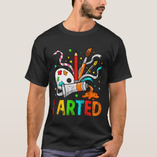 Funny I Arted Art Humor Cool Graphic Colorful Arti T-Shirt