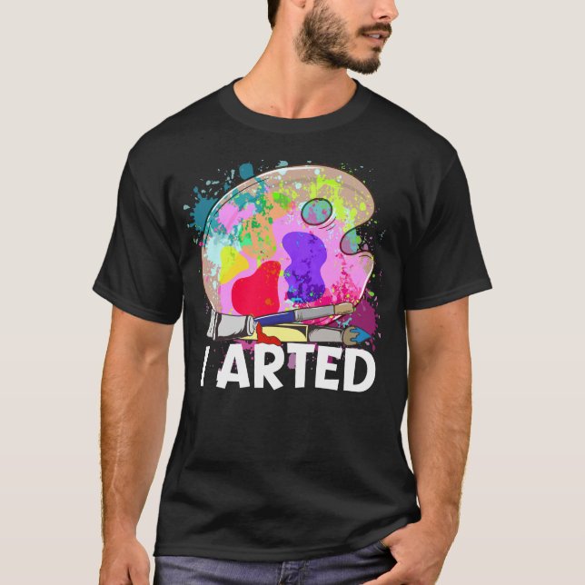Funny I Arted Artist Joke Artistic Painting Pun T-Shirt (Front)