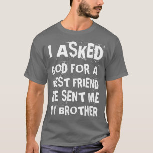 Funny I Asked God For A Bestfriend Brother Sister  T-Shirt