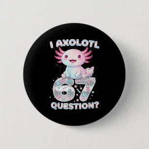 Funny I Axolotl 67 Questions Six Seven Axolotl Boy 6 Cm Round Badge