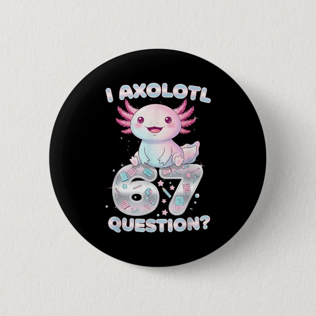 Funny I Axolotl 67 Questions Six Seven Axolotl Boy 6 Cm Round Badge (Front)