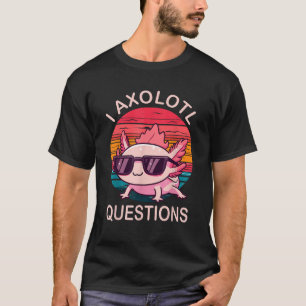Funny I Axolotl Questions Gifts Axolotl Wearing A T-Shirt