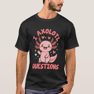 Funny i axolotl questions kids girls women Boys Sa T-Shirt