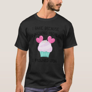 Funny I Bake Because Punching People Is Frowned Up T-Shirt