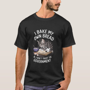 Funny I Bake My Own Bread And Don't Trust The Gove T-Shirt