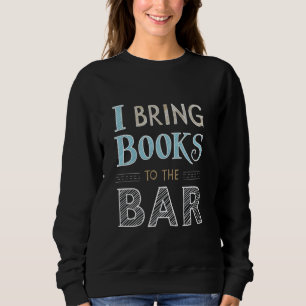 Funny I Bring Books To The Bar Bookish Book Lover Sweatshirt