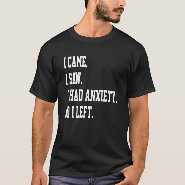 Funny I Came I Saw I Had Anxiety So I Left Humour  T-Shirt (Front)
