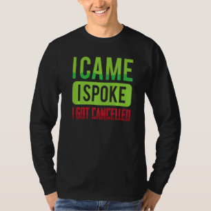 Funny I Came, I Spoke, I Got Cancelled Sarcastic T-Shirt