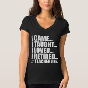 Funny I Came I Taught I Loved I Retired teacher T-Shirt