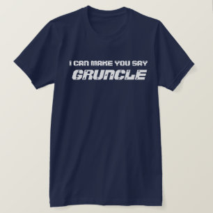 Funny I Can Make You Say Gruncle  T-Shirt