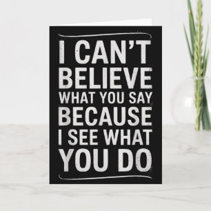 Funny I Can’t Believe What You Say Saying Sarcasti Card