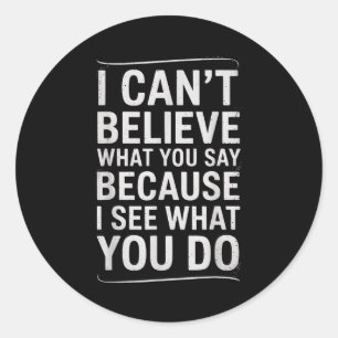 Funny I Can’t Believe What You Say Saying Sarcasti Classic Round Sticker