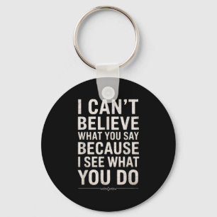 Funny I Can’t Believe What You Say Saying Sarcasti Key Ring