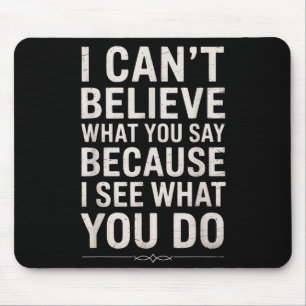 Funny I Can’t Believe What You Say Saying Sarcasti Mouse Mat