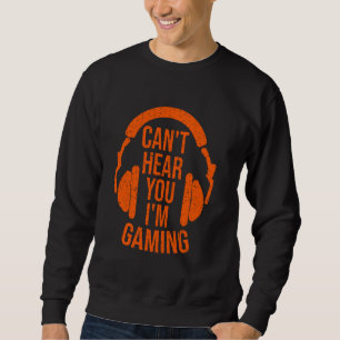 Funny I Can T Hear You Cool Gaming For Men Women G Sweatshirt