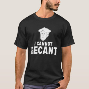 Funny I CANNOT RECANT Martin Luther Apparel T-Shirt