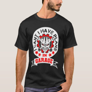Funny I Can't I Have Plans In The Garage Car Mecha T-Shirt