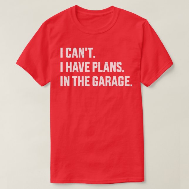 Funny I cant I have plans in the garage for mechan T-Shirt (Design Front)