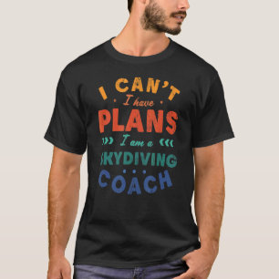 Funny I Can't I Have Plans Skydiving Coach Skydiv T-Shirt