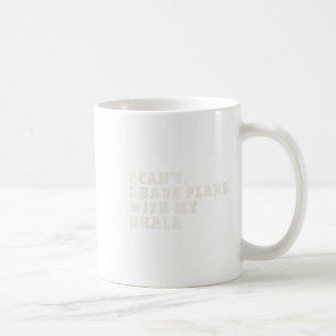 Funny I Can't I Have Plans With My Khala Coffee Mug