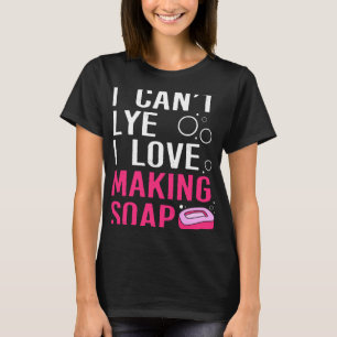 Funny I Cant Lye I Love Soap Making T-Shirt