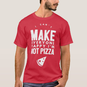 Funny   I Cant Make Everyone Happy Im Not Pizza  T-Shirt