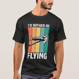 Funny I D Rather Be Flying Aeroplane Aviation T-Shirt