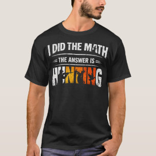 Funny I Did The Math Answer Is Hunting Buck And T-Shirt