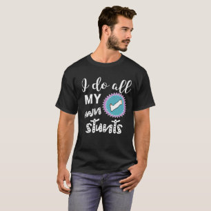 Funny I do All My Own Stunts Broken leg gift for T-Shirt