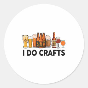 Funny I Do Crafts Beer Men Women Gift Beer Drinkin Classic Round Sticker