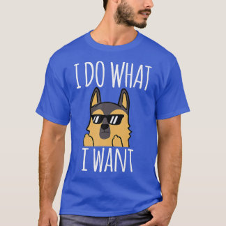 Funny I Do What I Want German Shepherd  T-Shirt