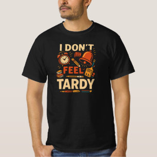 Funny I Don’t Feel Tardy Shirt