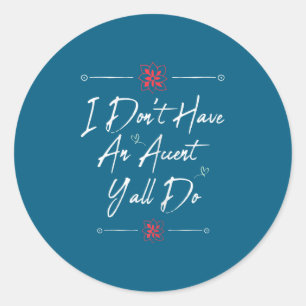 Funny i don't accent y'all do, saying quote classic round sticker
