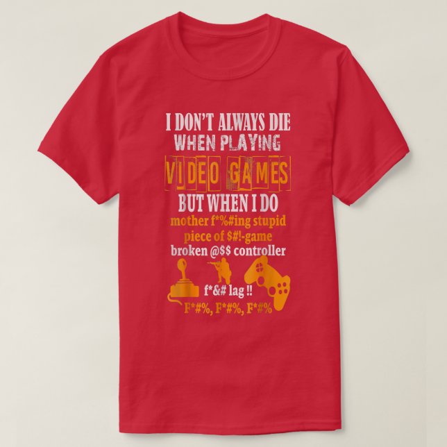 Funny I Don't Always Die In Video Games But When I T-Shirt (Design Front)