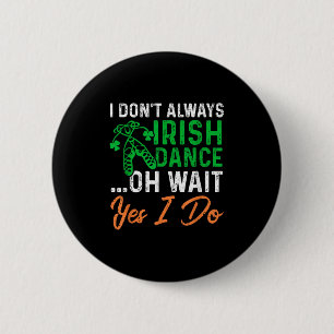 Funny I Don't Always Irish Dance Oh Wait Yes I Do 6 Cm Round Badge