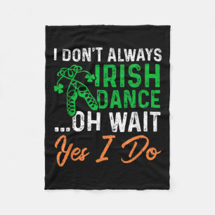 Funny I Don't Always Irish Dance Oh Wait Yes I Do Fleece Blanket