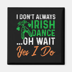Funny I Don't Always Irish Dance Oh Wait Yes I Do Magnet