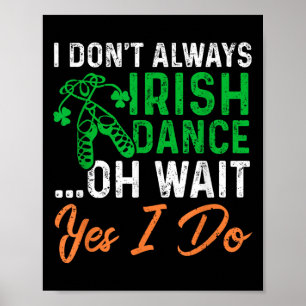 Funny I Don't Always Irish Dance Oh Wait Yes I Do Poster