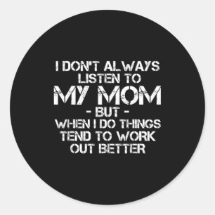 Funny I Don't Always Listen To My Mom  Classic Round Sticker