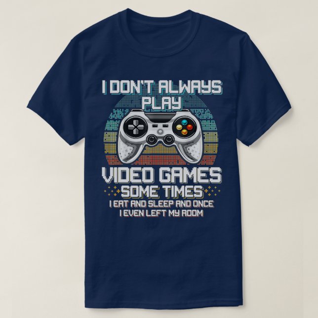 Funny  I Dont Always Play Video Games Boys ns (3)  T-Shirt (Design Front)