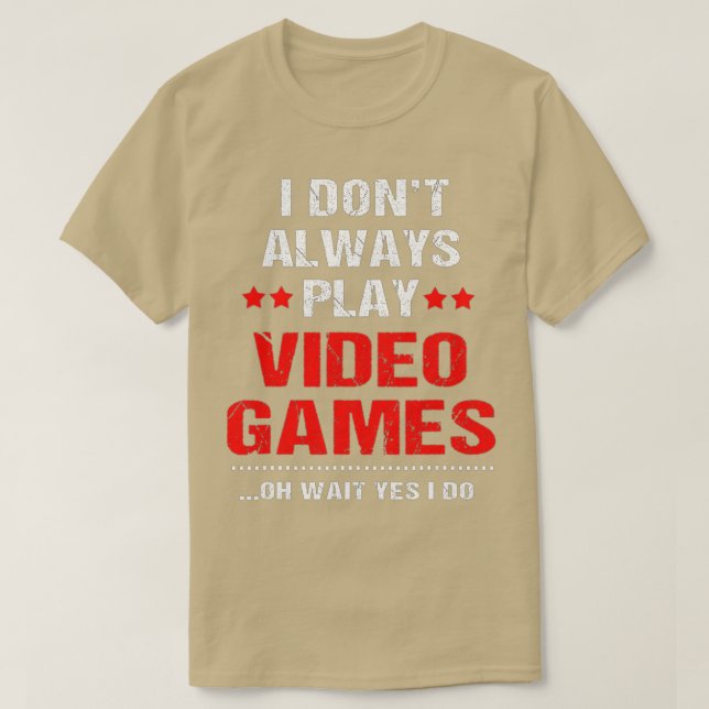 Funny I Dont Always Play Video Games  T-Shirt (Design Front)