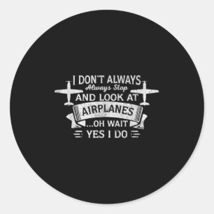 Funny I Don't Always Stop And Look At Aeroplanes Classic Round Sticker