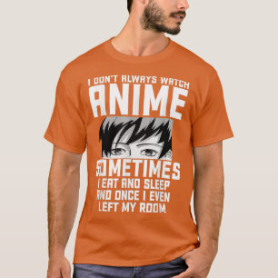 Funny I Don't Always Watch Anime Anime Gift For T T-Shirt