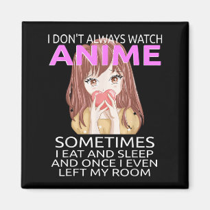 Funny I Don't Always Watch Anime For Teen Girls Wo Magnet