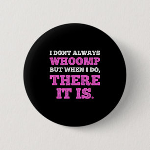 Funny I Don't Always Whoomp But When I Do, There I 6 Cm Round Badge
